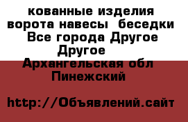 кованные изделия ворота,навесы, беседки  - Все города Другое » Другое   . Архангельская обл.,Пинежский 